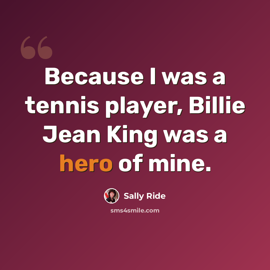 “Because I was a tennis player, Billie Jean King was a hero of mine.” quote by Sally Ride