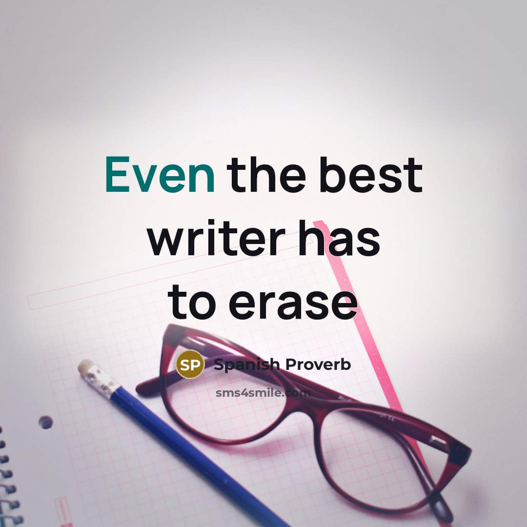 “Even the best writer has to erase” quote by Spanish Proverb