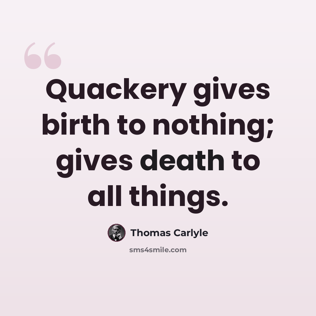 “Quackery gives birth to nothing; gives death to all things.” quote by Thomas Carlyle