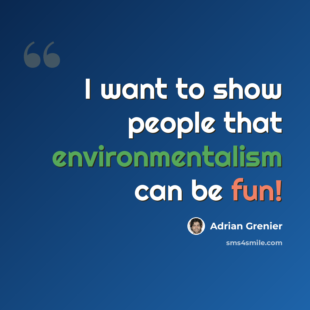 “I want to show people that environmentalism can be fun!” quote by Adrian Grenier