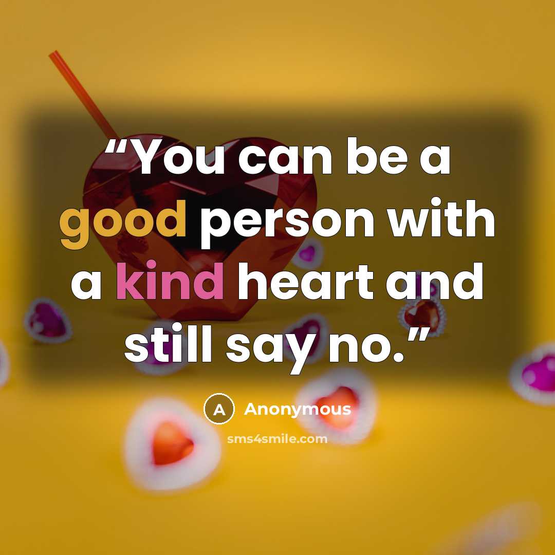 “You can be a good person with a kind heart and still say no.” quote by Anonymous