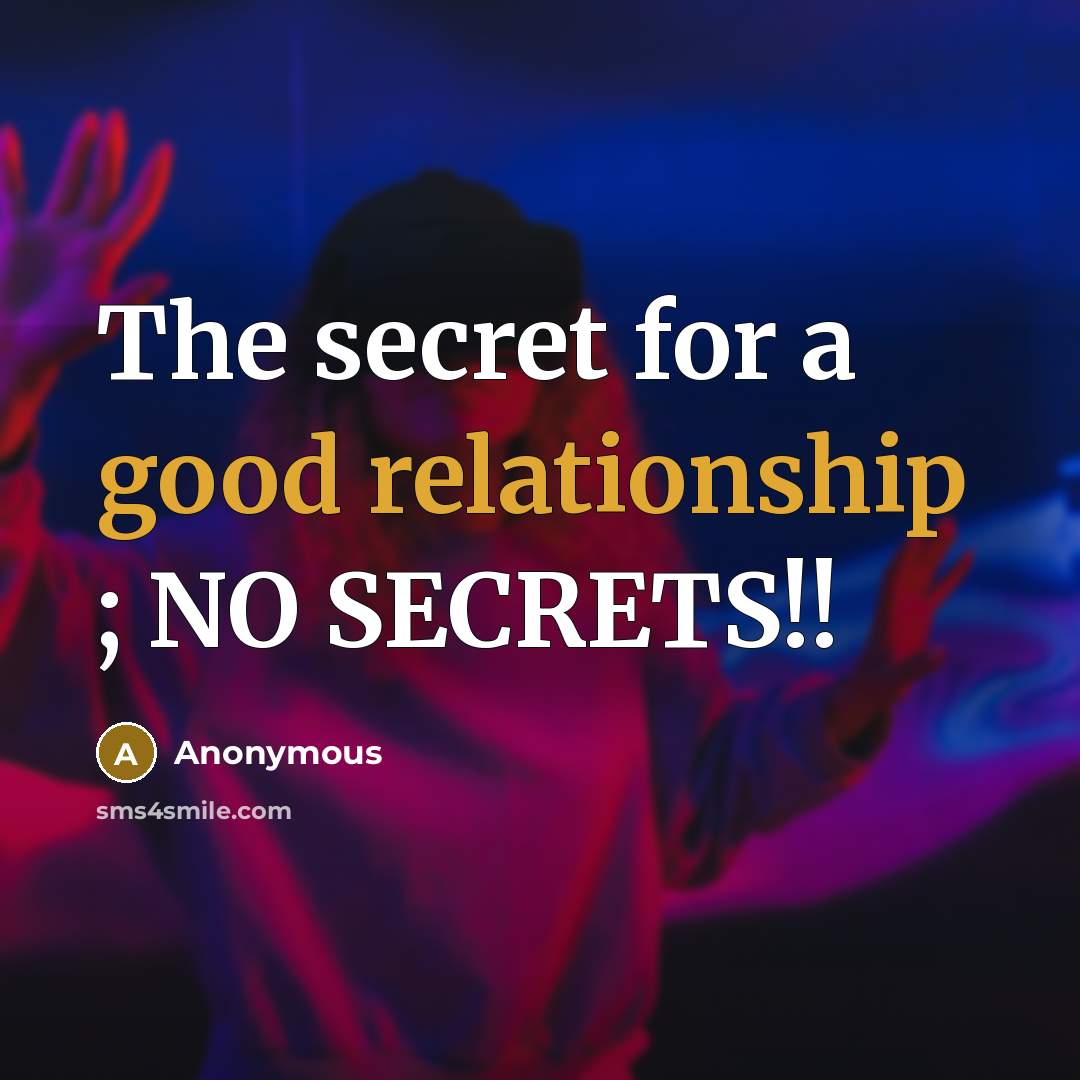 “The secret for a good relationship ; NO SECRETS!!” quote by Anonymous