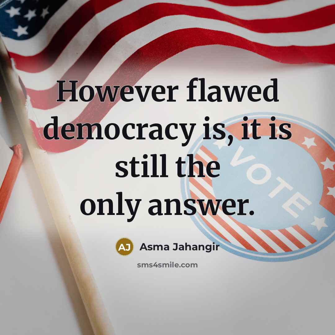 “However flawed democracy is, it is still the only answer.” quote by Asma Jahangir