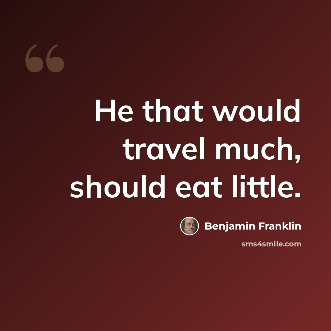 “He that would travel much, should eat little.” quote by Benjamin Franklin