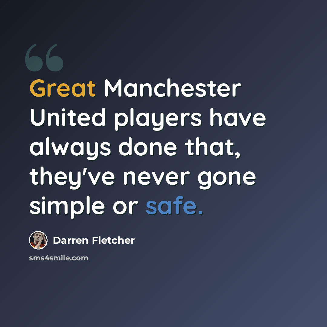“Great Manchester United players have always done that, they've never gone simple or safe.” quote by Darren Fletcher
