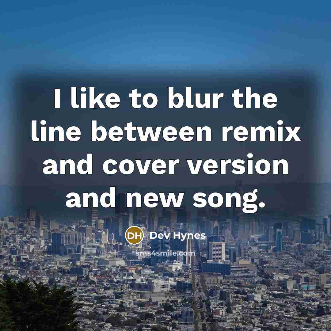 “I like to blur the line between remix and cover version and new song.” quote by Dev Hynes