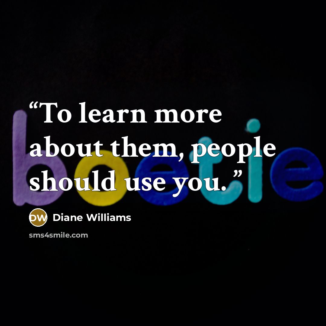 “To learn more about them, people should use you.” quote by Diane Williams