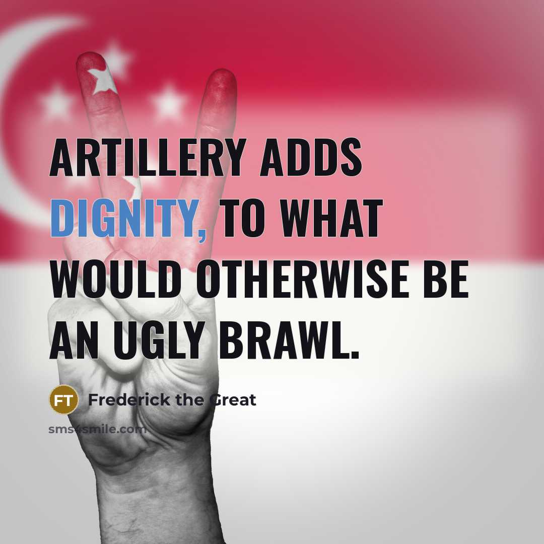 “Artillery adds dignity, to what would otherwise be an ugly brawl.” quote by Frederick The Great