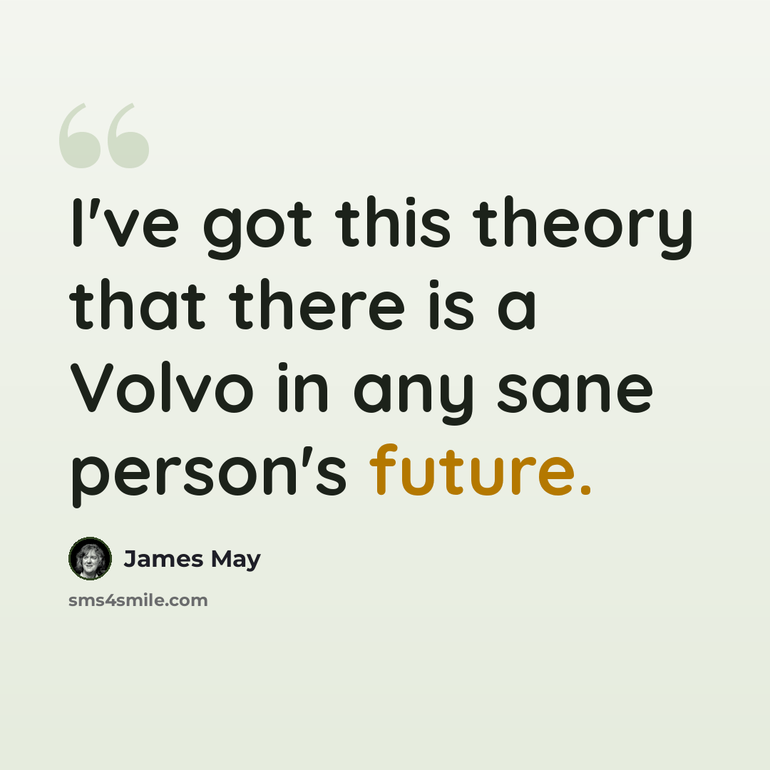 “I've got this theory that there is a Volvo in any sane person's future.” quote by James May