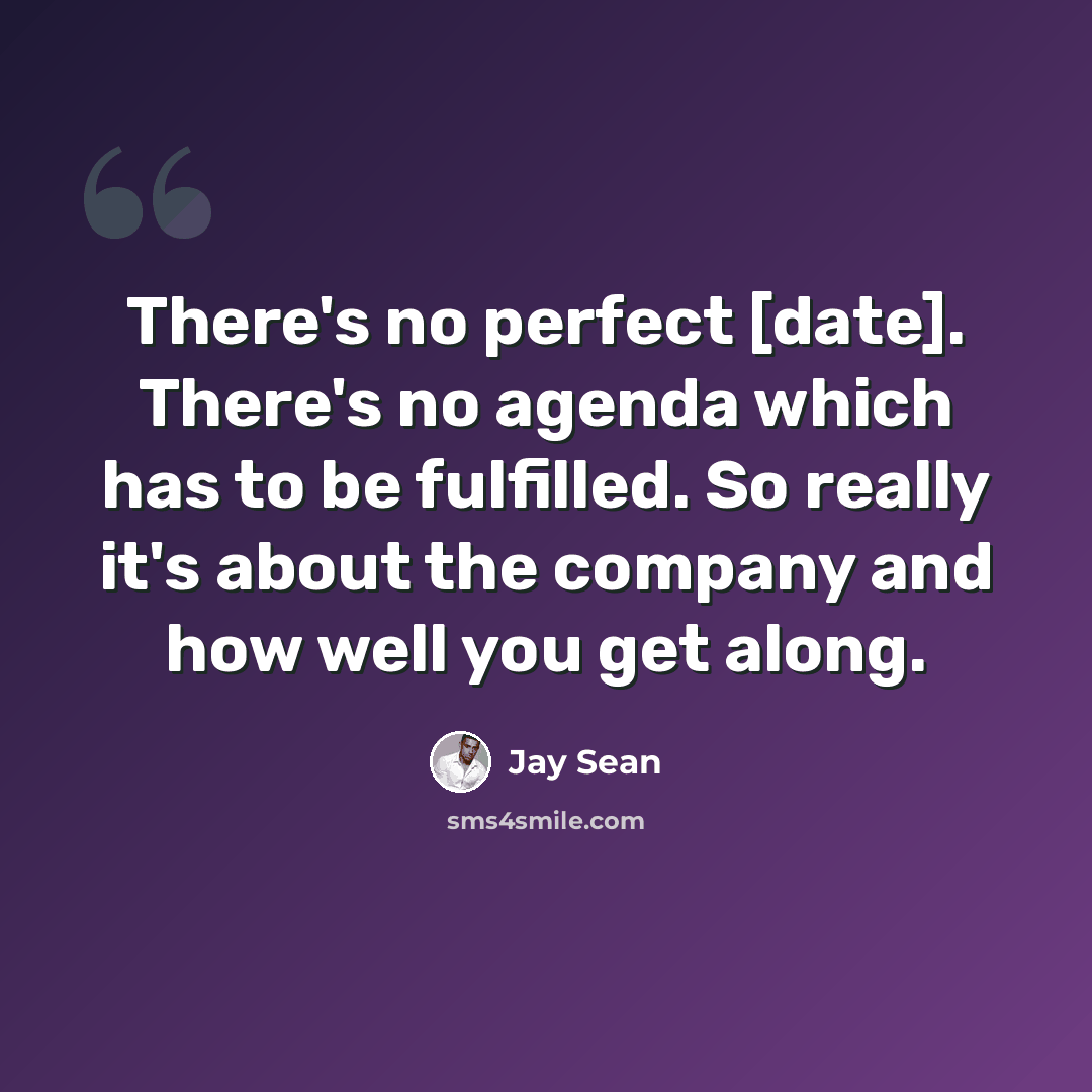 “There's no perfect [date]. There's no agenda which has to be fulfilled. So really it's about the company and how well you get along.” quote by Jay Sean