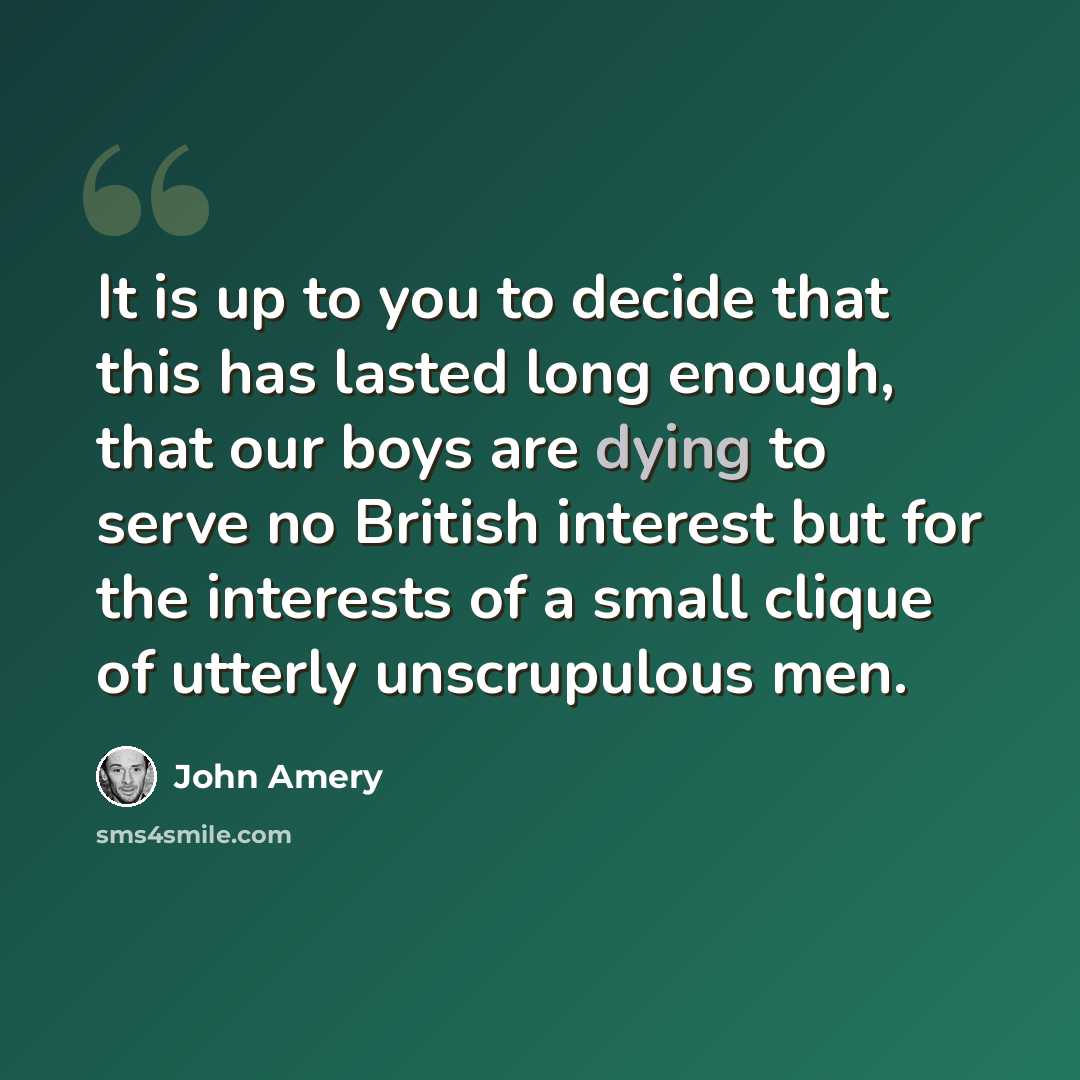 “It is up to you to decide that this has lasted long enough, that our boys are dying to serve no British interest but for the interests of a small clique of utterly unscrupulous men.” quote by John Amery