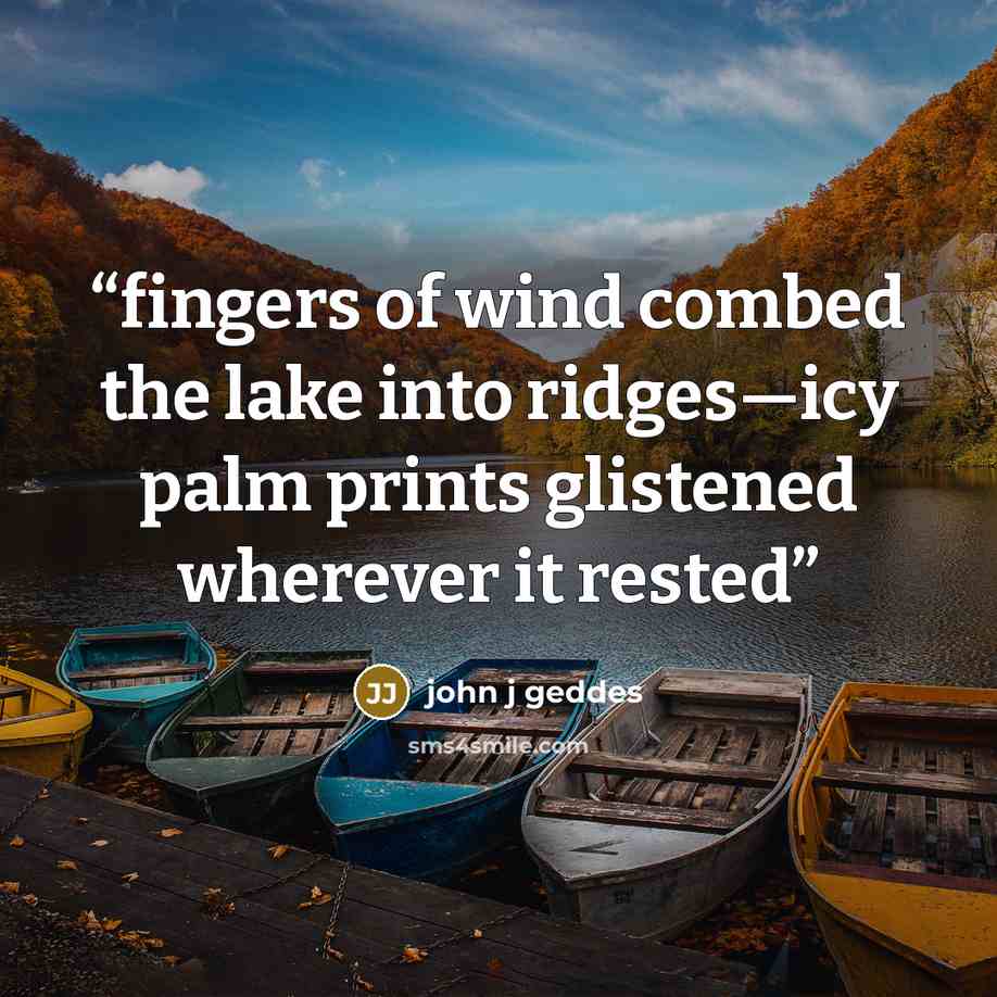 “fingers of wind combed the lake into ridges—icy palm prints glistened wherever it rested” quote by john j geddes