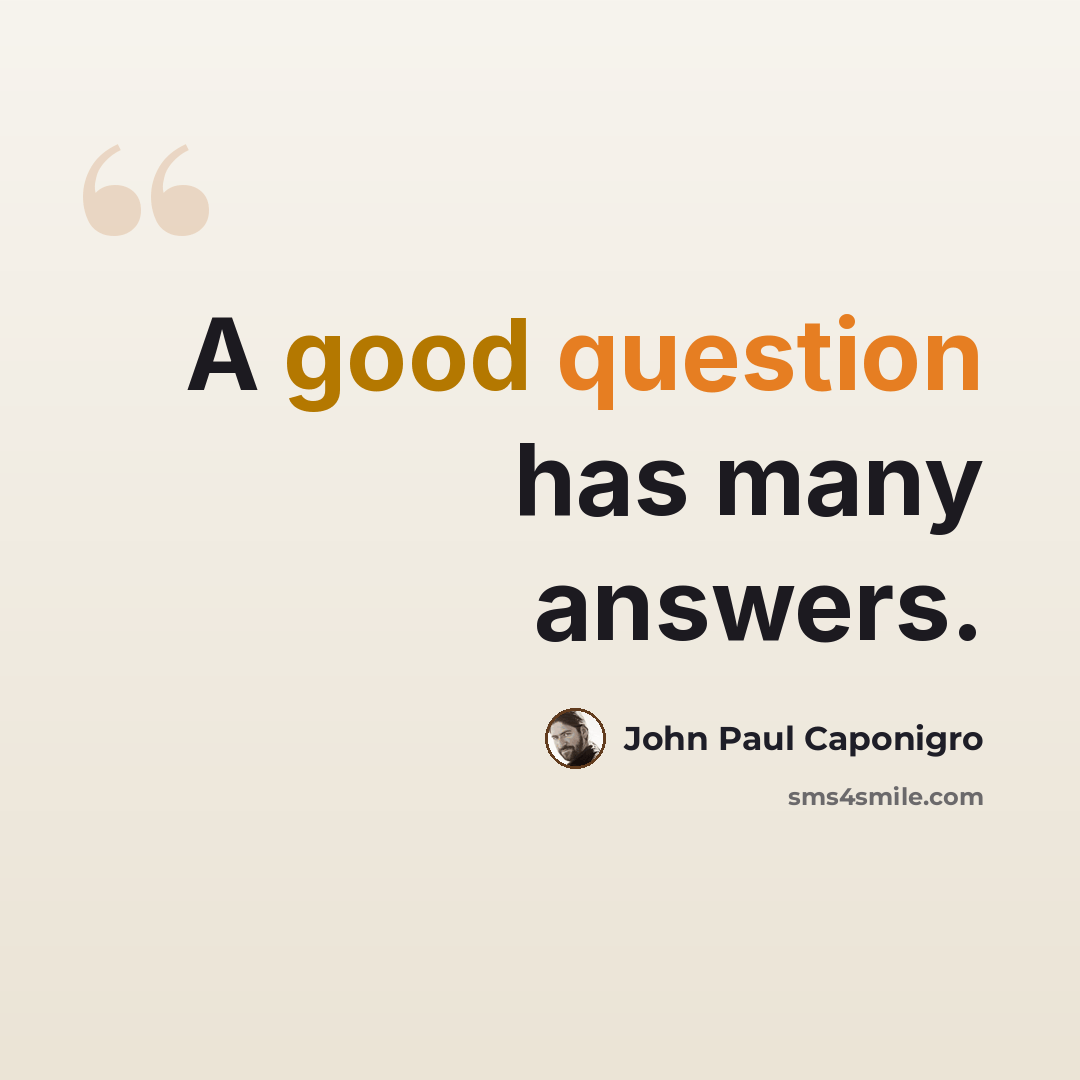 “A good question has many answers.” quote by John Paul Caponigro