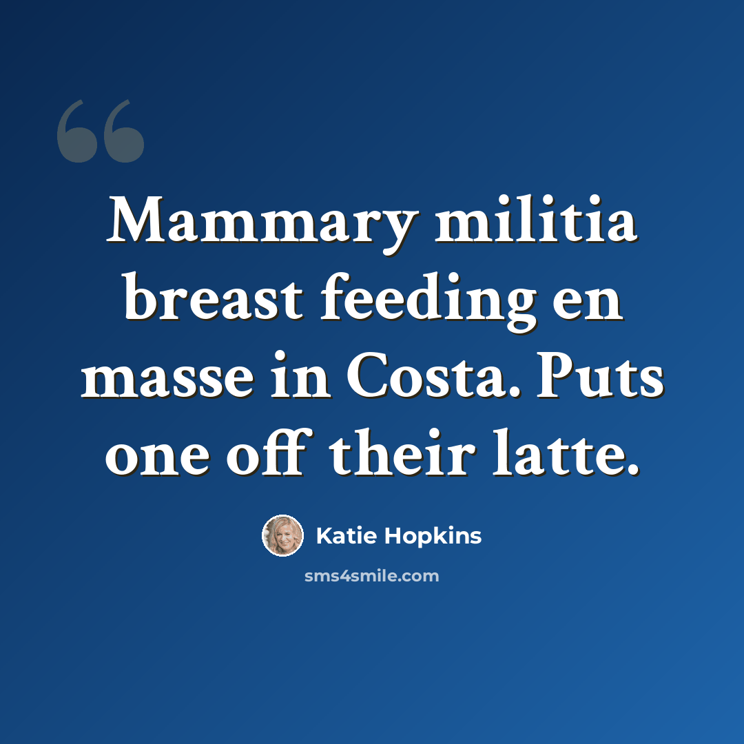 “Mammary militia breast feeding en masse in Costa. Puts one off their latte.” quote by Katie Hopkins