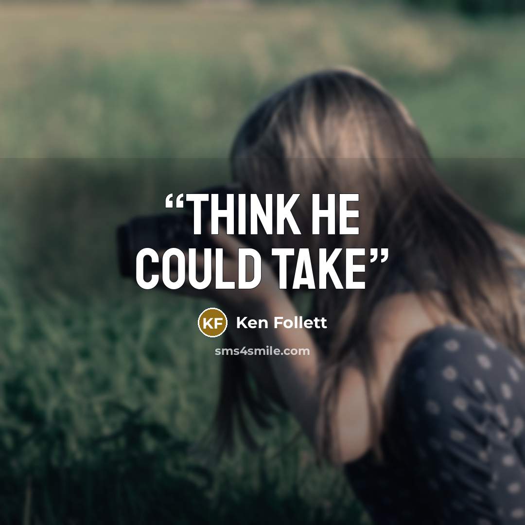 “think he could take” quote by Ken Follett