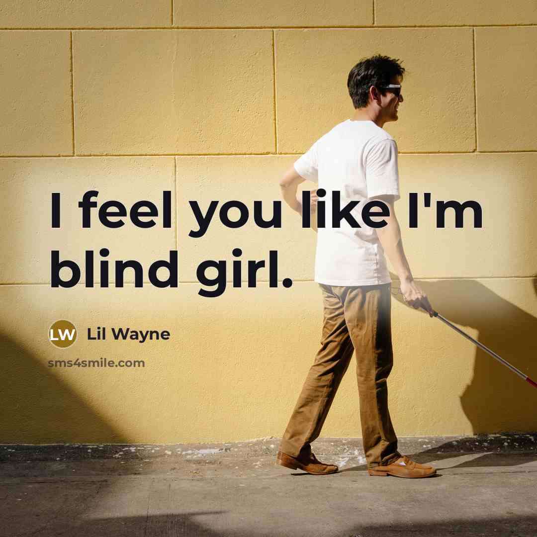 “I feel you like I'm blind girl.” quote by Lil Wayne