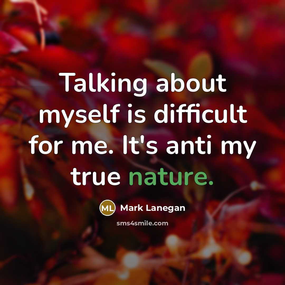 “Talking about myself is difficult for me. It's anti my true nature.” quote by Mark Lanegan