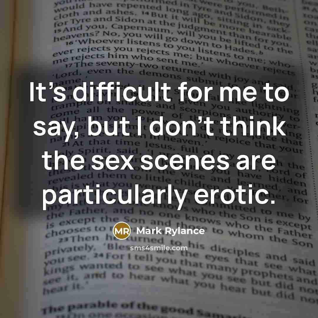 “It's difficult for me to say, but I don't think the sex scenes are particularly erotic.” quote by Mark Rylance