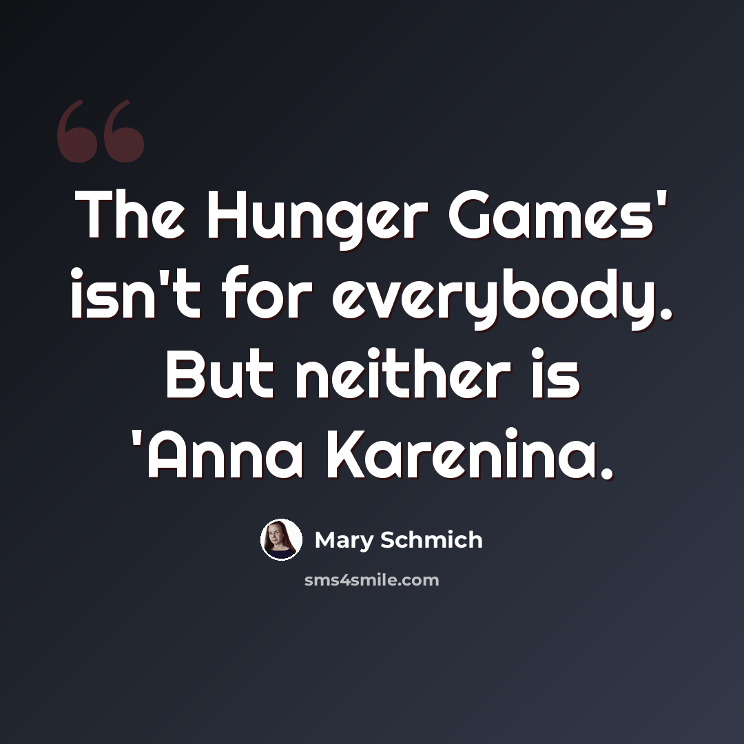 “The Hunger Games' isn't for everybody. But neither is 'Anna Karenina.” quote by Mary Schmich