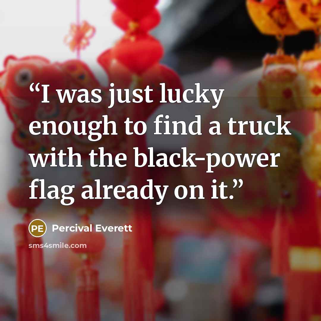 “I was just lucky enough to find a truck with the black-power flag already on it.” quote by Percival Everett