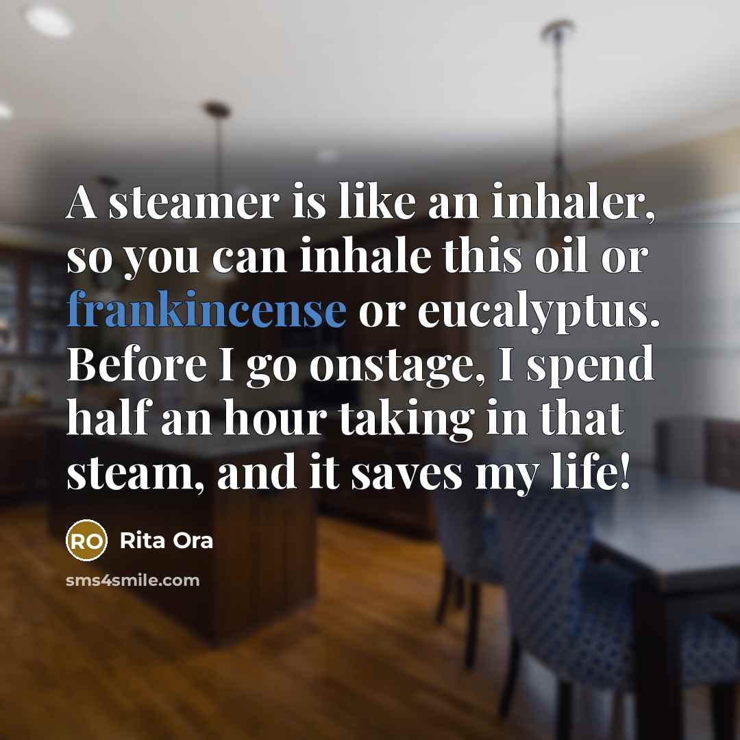 “A steamer is like an inhaler, so you can inhale this oil or frankincense or eucalyptus. Before I go onstage, I spend half an hour taking in that steam, and it saves my life!” quote by Rita Ora