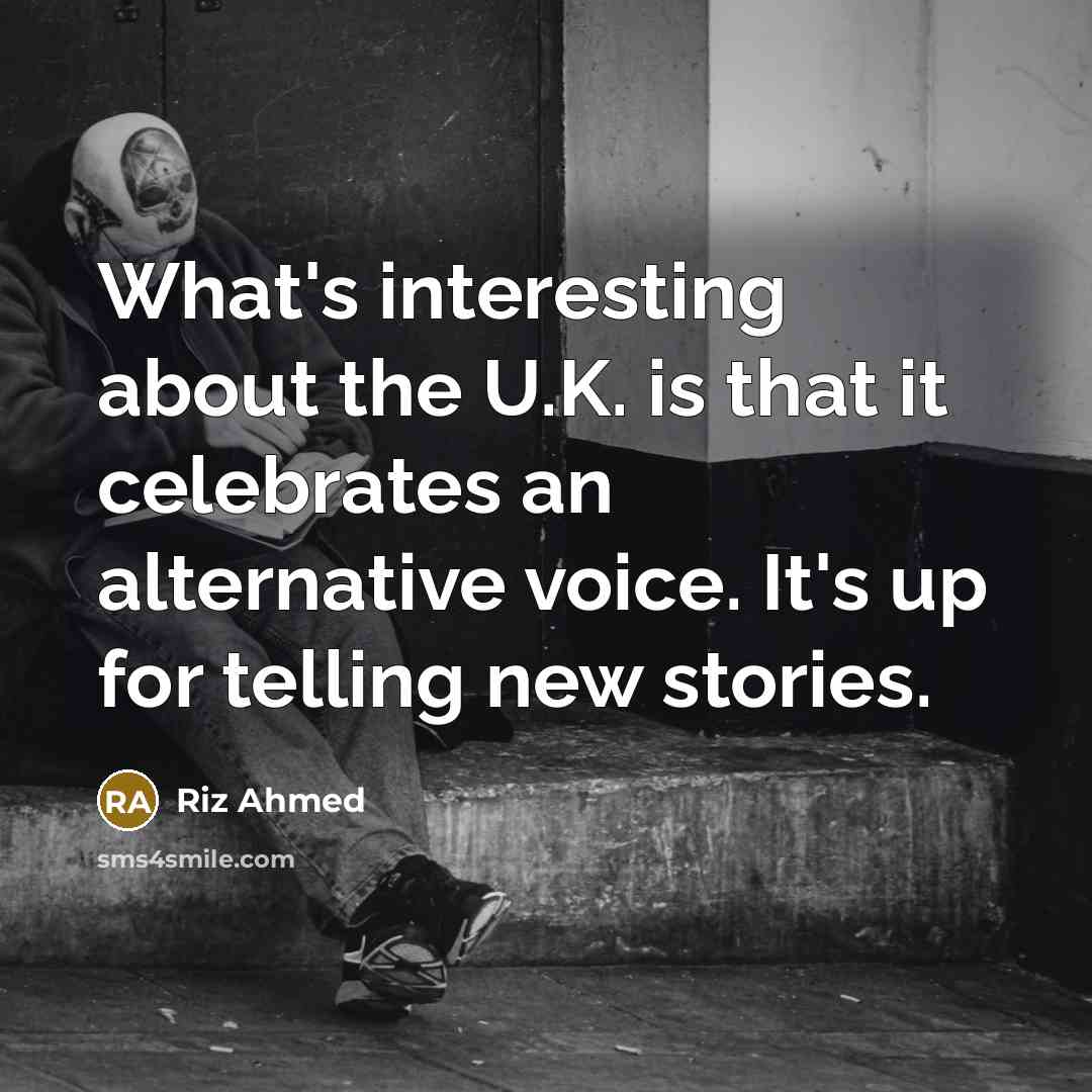 “What's interesting about the U.K. is that it celebrates an alternative voice. It's up for telling new stories.” quote by Riz Ahmed