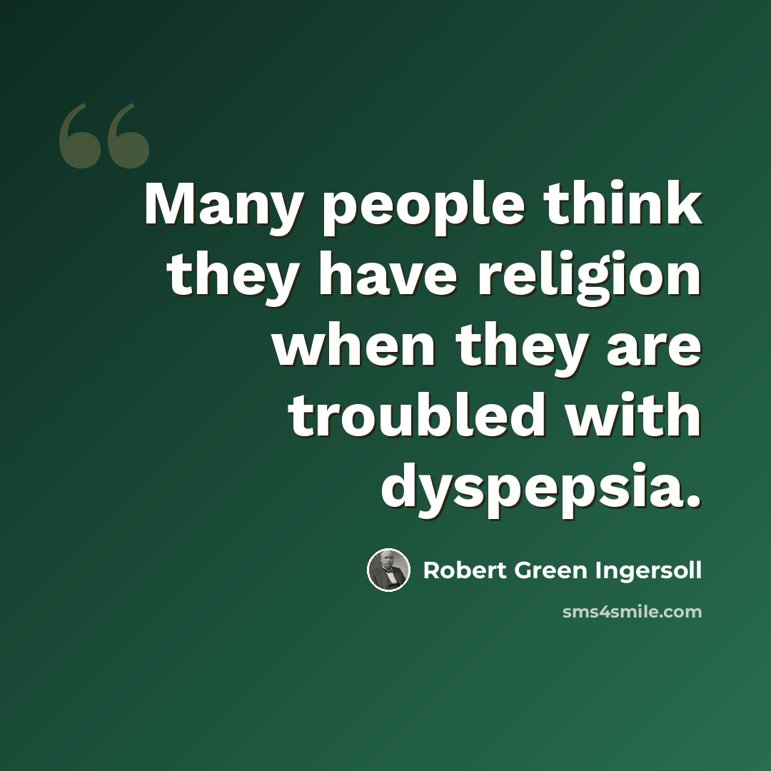 “Many people think they have religion when they are troubled with dyspepsia.” quote by Robert Green Ingersoll
