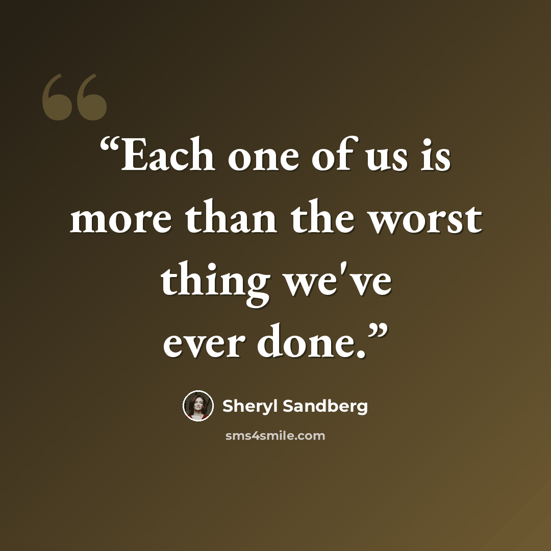 “Each one of us is more than the worst thing we've ever done.” quote by Sheryl Sandberg