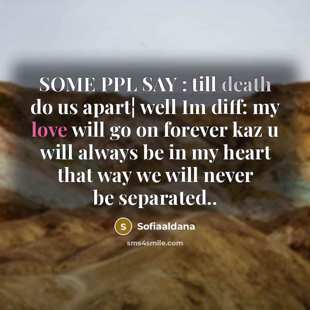 “SOME PPL SAY : till death do us apart¦ well Im diff: my love will go on forever kaz u will always be in my heart that way we will never be separated..” quote by Sofiaaldana