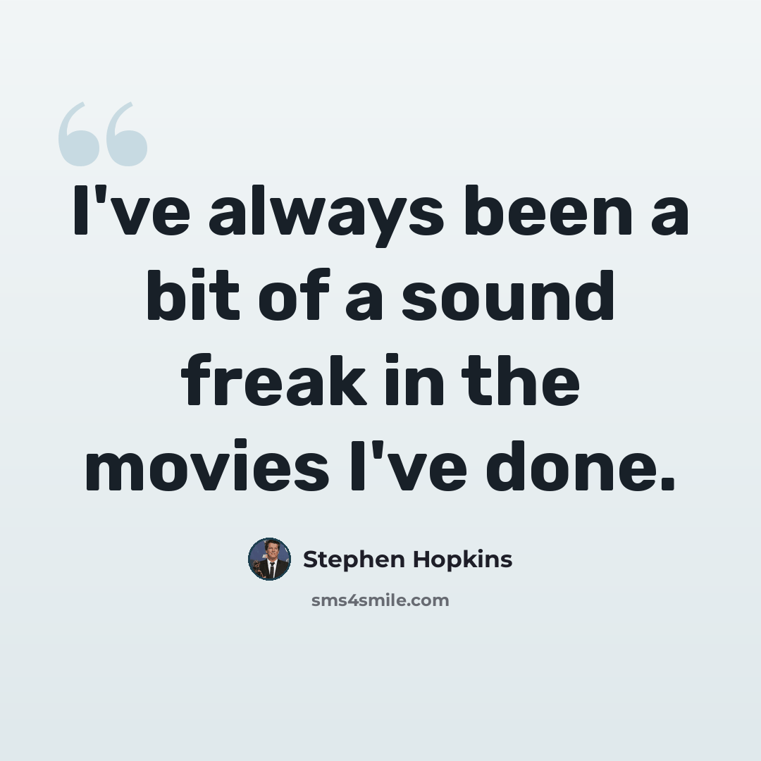 “I've always been a bit of a sound freak in the movies I've done.” quote by Stephen Hopkins