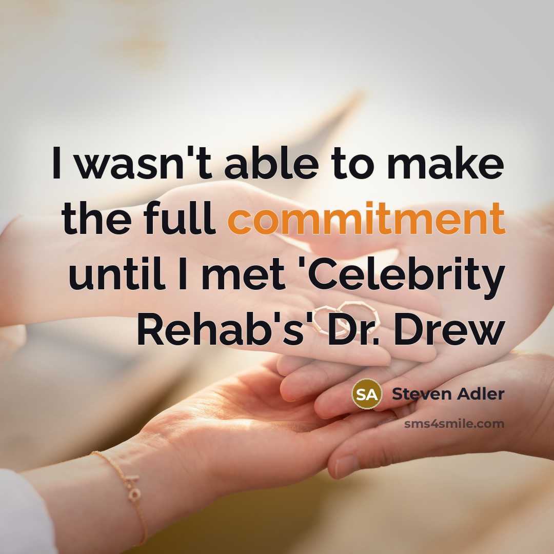 “I wasn't able to make the full commitment until I met 'Celebrity Rehab's' Dr. Drew” quote by Steven Adler