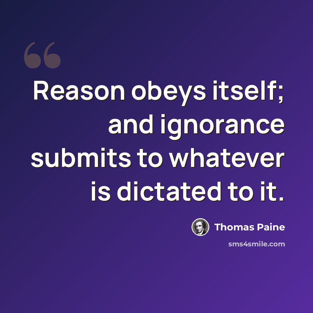 “Reason obeys itself; and ignorance submits to whatever is dictated to it.” quote by Thomas Paine