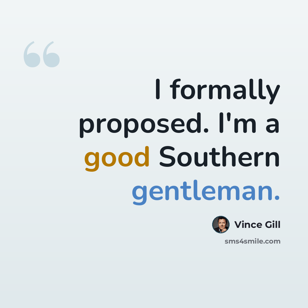 “I formally proposed. I'm a good Southern gentleman.” quote by Vince Gill