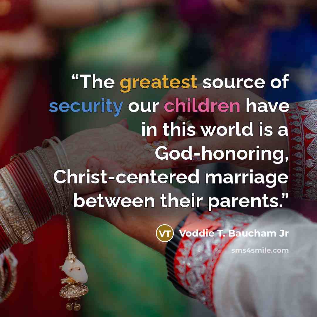 “The greatest source of security our children have in this world is a God-honoring, Christ-centered marriage between their parents.” quote by Voddie T. Baucham Jr