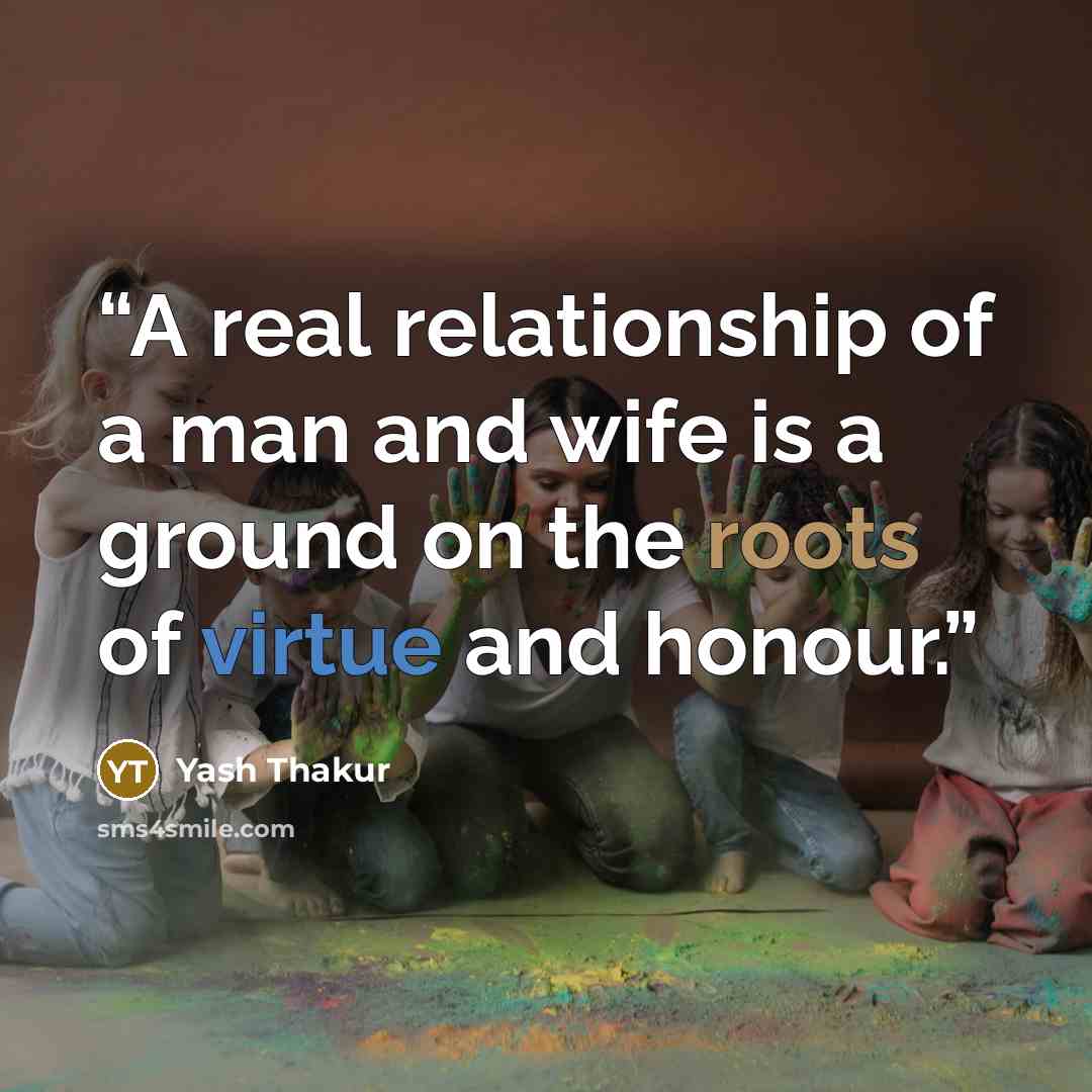 “A real relationship of a man and wife is a ground on the roots of virtue and honour.” quote by Yash Thakur