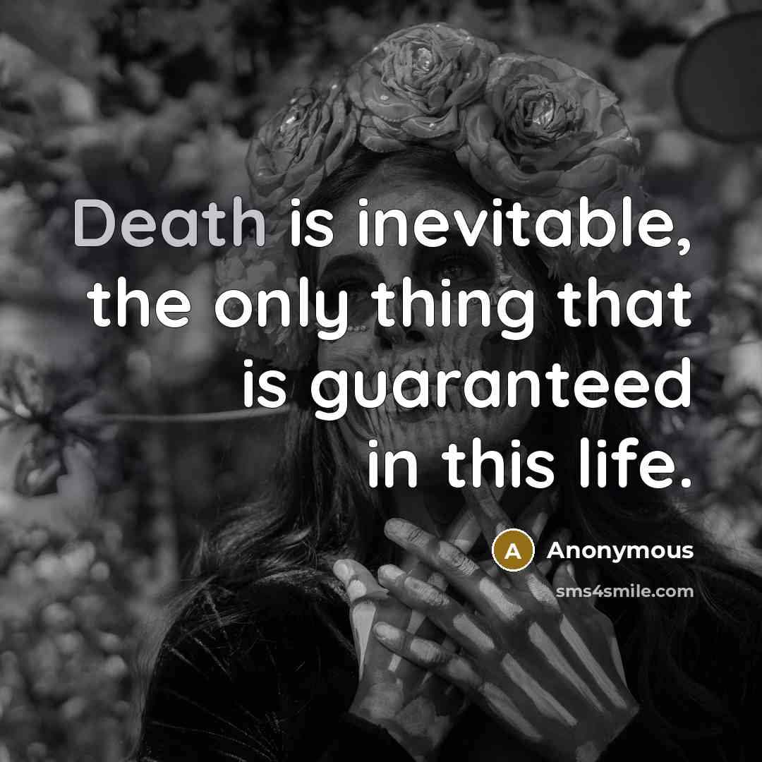 “Death is inevitable, the only thing that is guaranteed in this life.” quote by Anonymous