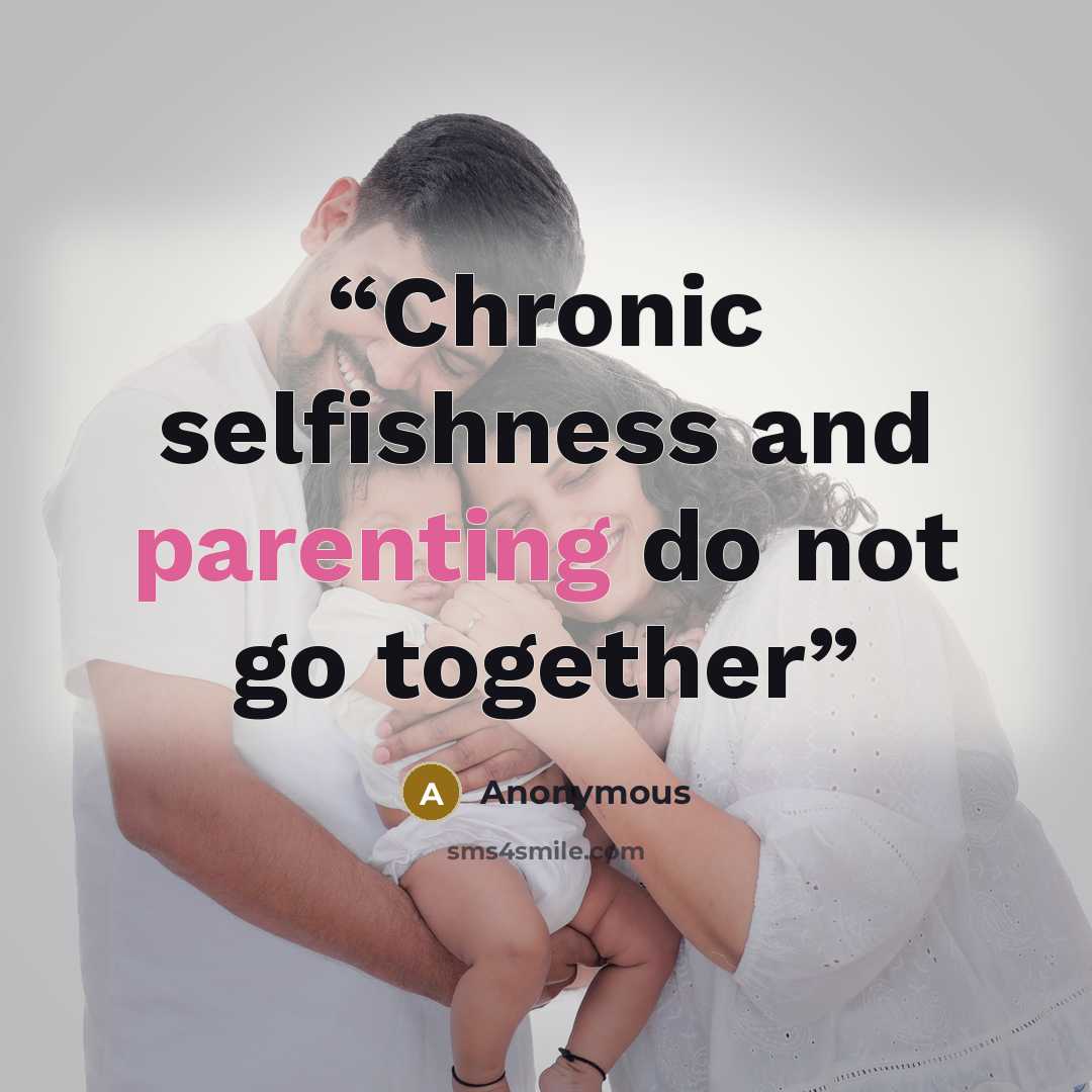 “Chronic selfishness and parenting do not go together” quote by Anonymous