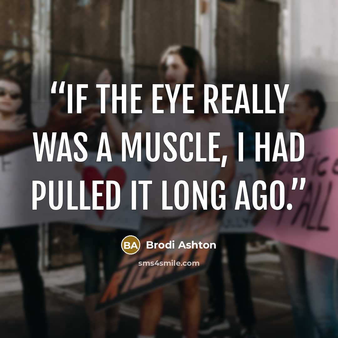 “If the eye really was a muscle, I had pulled it long ago.” quote by Brodi Ashton