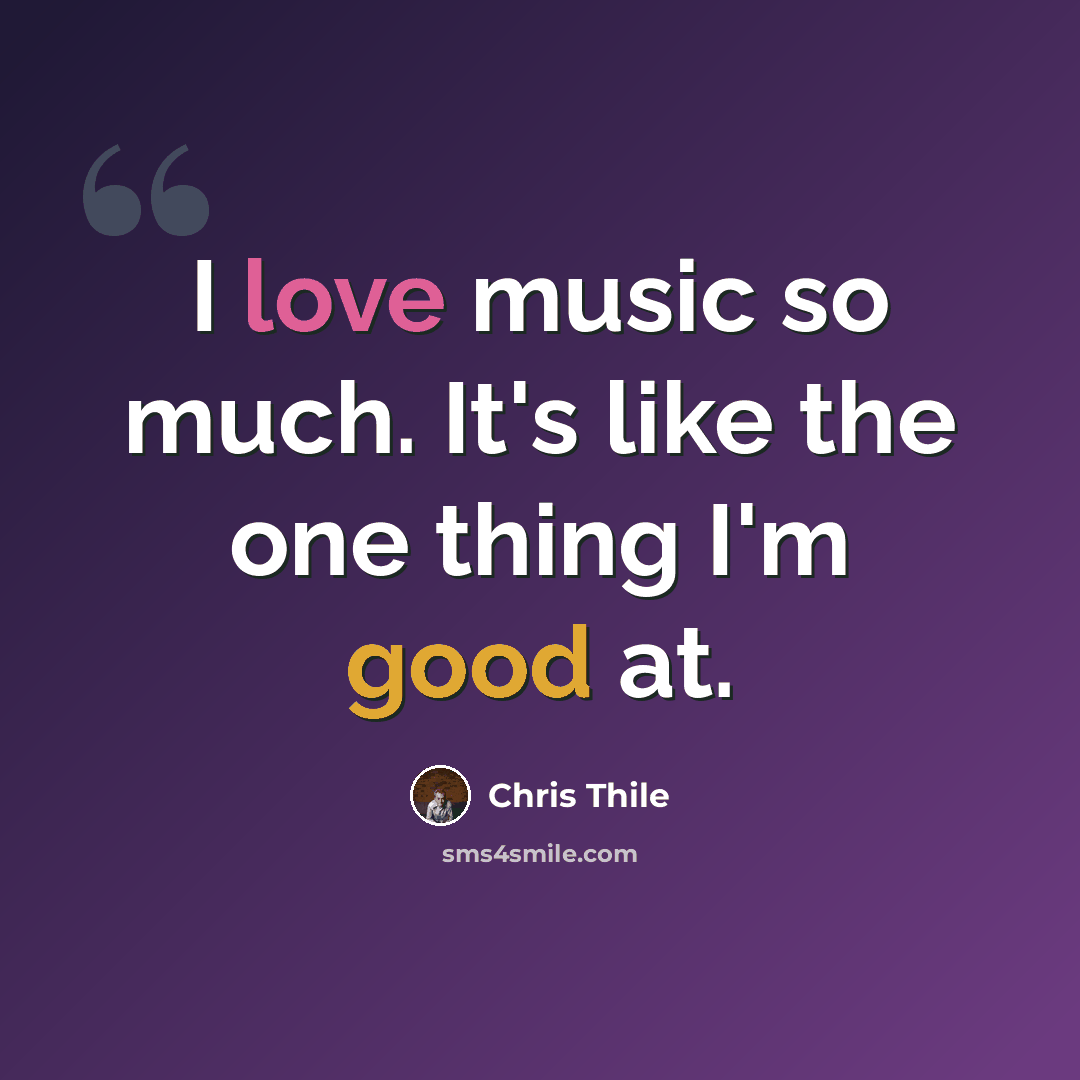“I love music so much. It's like the one thing I'm good at.” quote by Chris Thile
