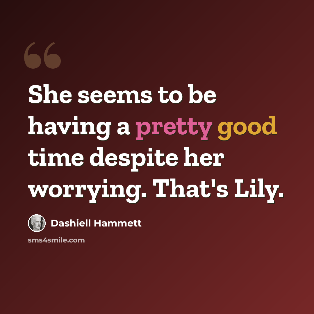 “She seems to be having a pretty good time despite her worrying. That's Lily.” quote by Dashiell Hammett