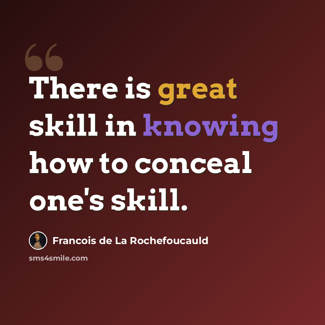 “There is great skill in knowing how to conceal one's skill.” quote by Francois de La Rochefoucauld