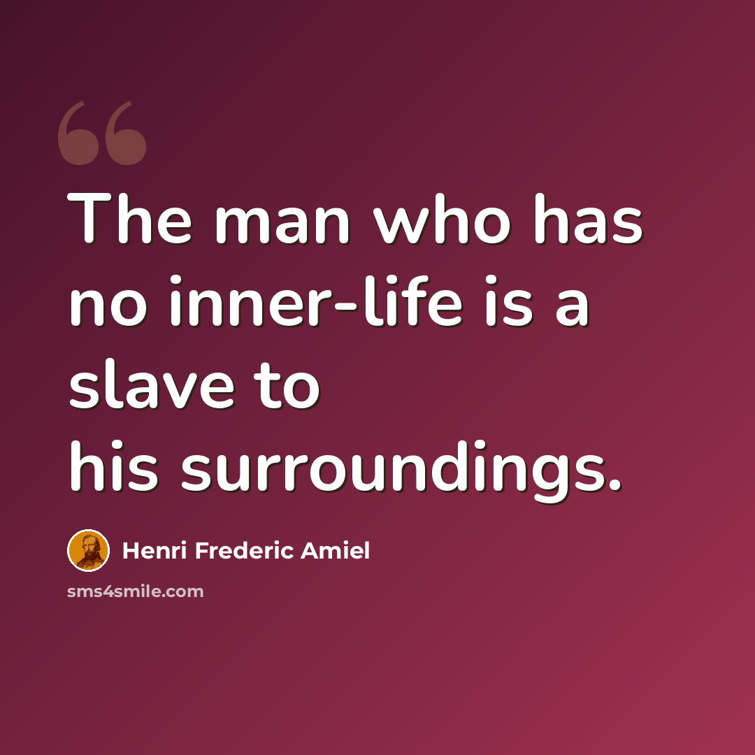 “The man who has no inner-life is a slave to his surroundings.” quote by Henri Frederic Amiel