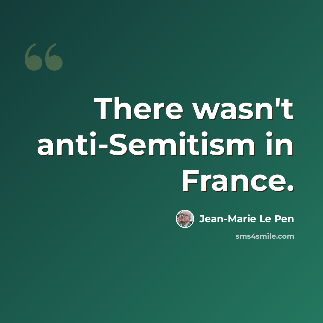 “There wasn't anti-Semitism in France.” quote by Jean-Marie Le Pen