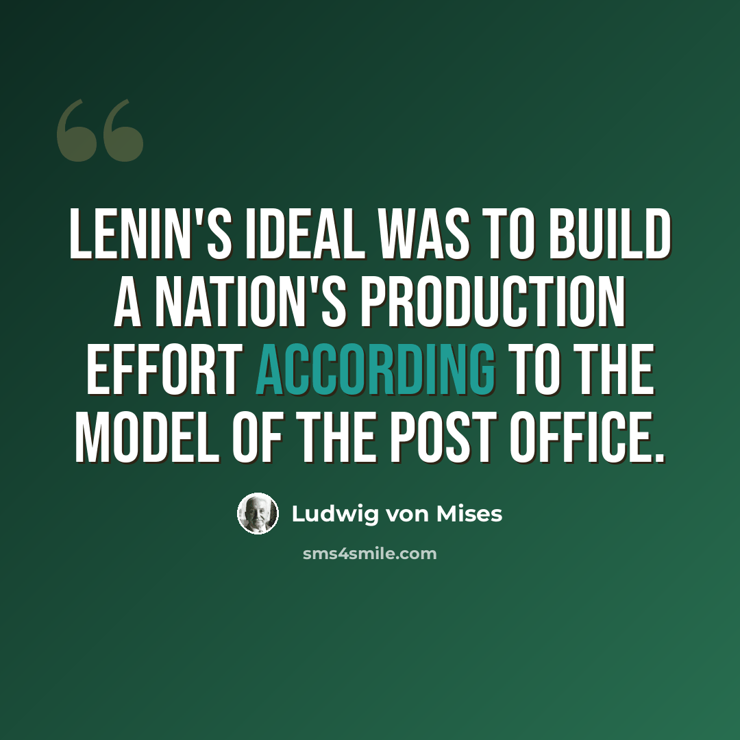 “Lenin's ideal was to build a nation's production effort according to the model of the post office.” quote by Ludwig von Mises