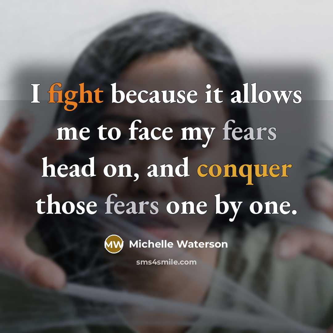 “I fight because it allows me to face my fears head on, and conquer those fears one by one.” quote by Michelle Waterson