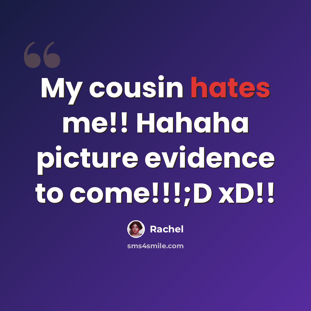 “My cousin hates me!! Hahaha picture evidence to come!!!;D xD!!” quote by Rachel