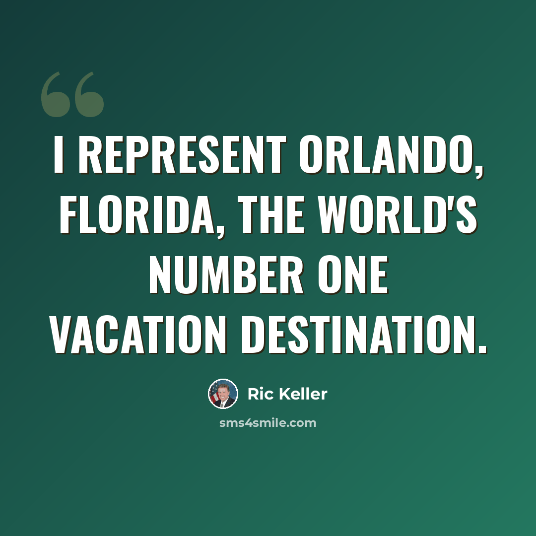 “I represent Orlando, Florida, the world's number one vacation destination.” quote by Ric Keller