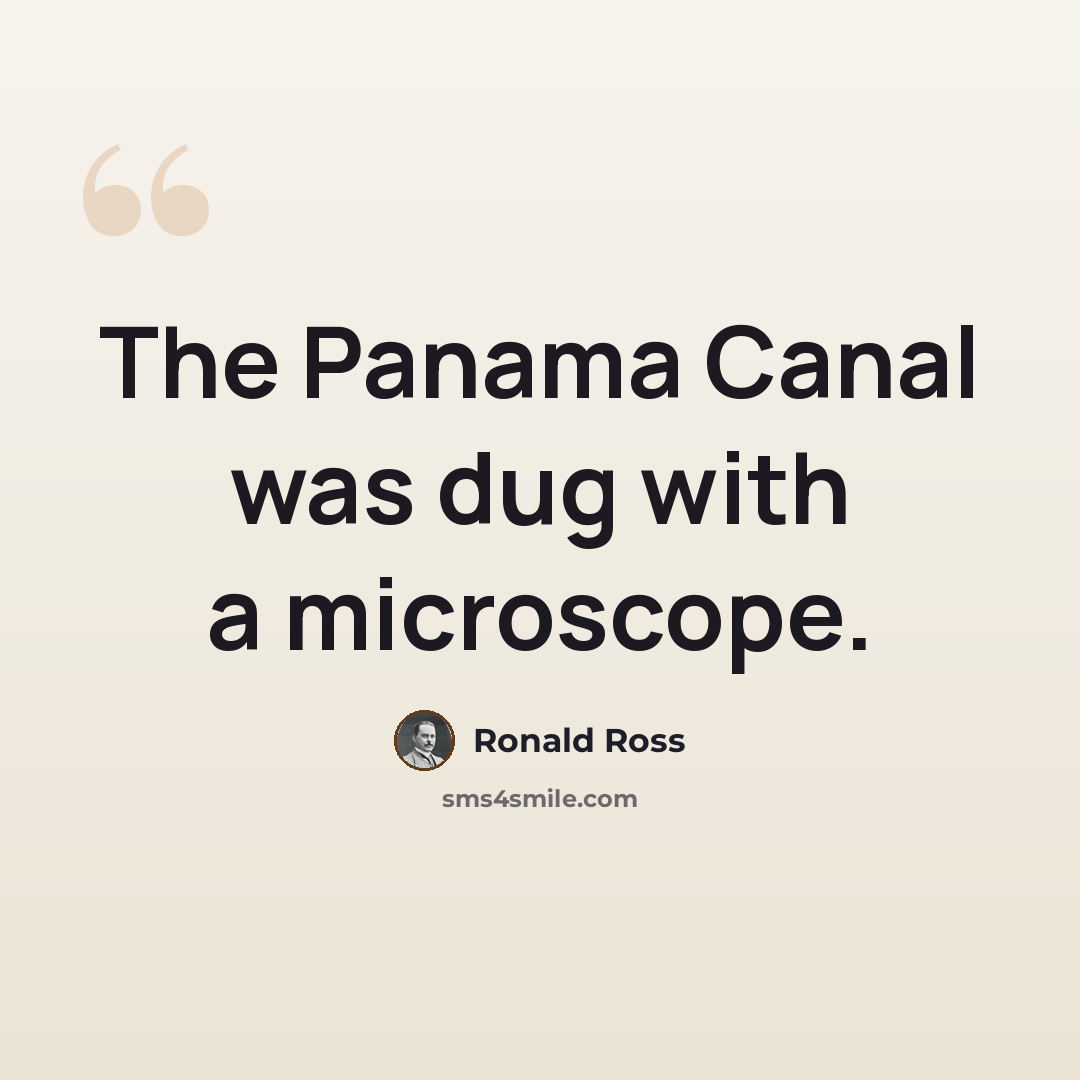 “The Panama Canal was dug with a microscope.” quote by Ronald Ross