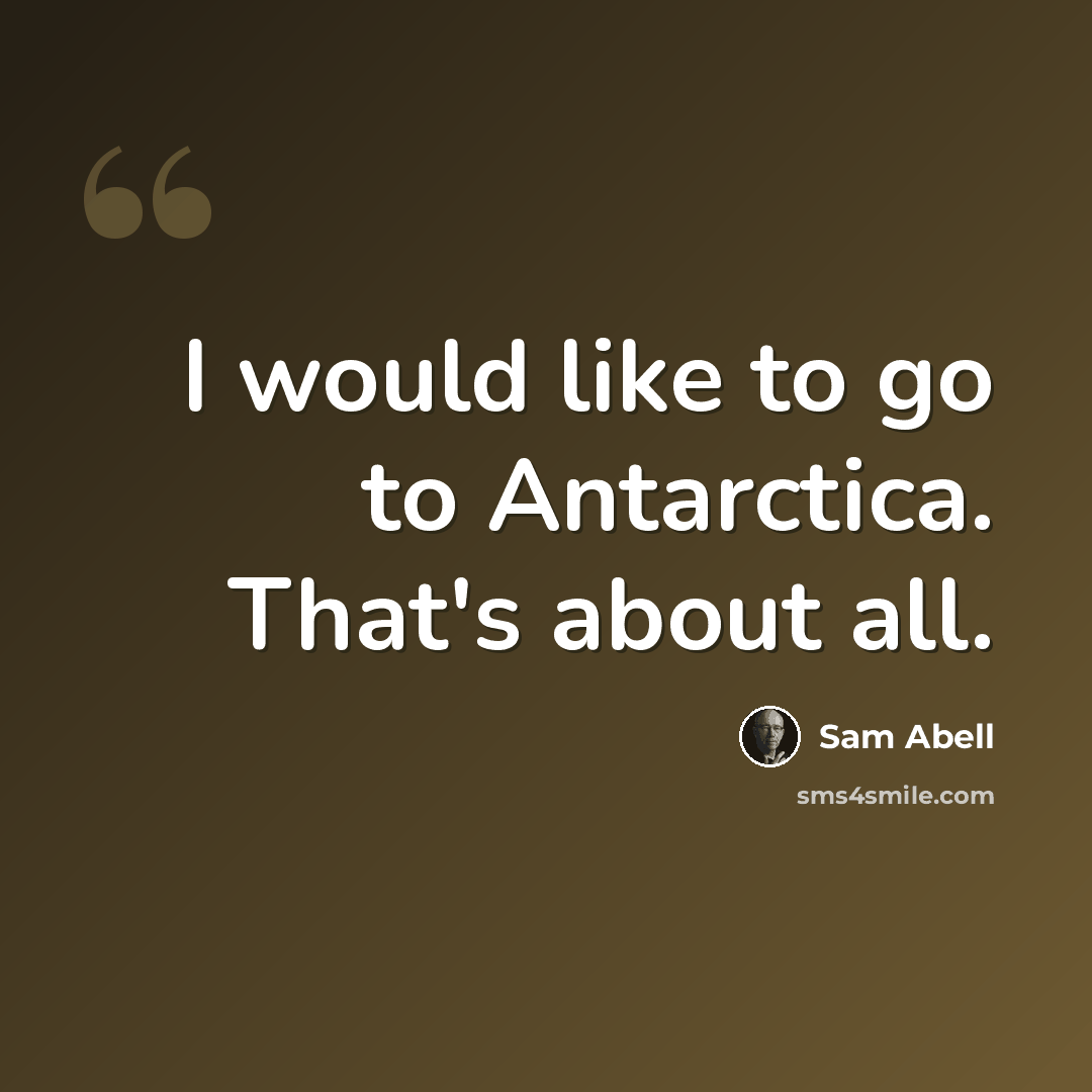 “I would like to go to Antarctica. That's about all.” quote by Sam Abell