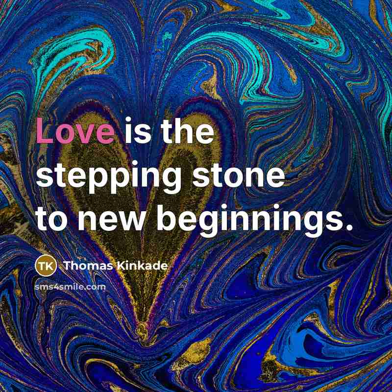 “Love is the stepping stone to new beginnings.” quote by Thomas Kinkade
